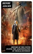 Descargar libros gratis para iphone 4 HISTORY OF THE UNITED STATES: THE ADMINISTRATION OF THOMAS JEFFERSON  (edición en inglés)