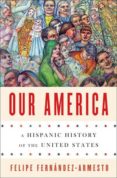 our america: a hispanic history of the united states-felipe fernandez-armesto-9780393239539 our america: a hispanic history of the united states-felipe fernandez-armesto-9780393239539