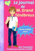 Descargas de libros electrónicos pdf LE JOURNAL DE M. GRAND TÉNÉBREUX - MA VIE A CHANGE - LIVRE 1