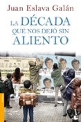 la decada que nos dejo sin aliento-juan eslava galan-9788408064039 la decada que nos dejo sin aliento-juan eslava galan-9788408064039