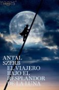 el viajero bajo el resplandor de la luna-antal szerb-9788408110439 el viajero bajo el resplandor de la luna-antal szerb-9788408110439