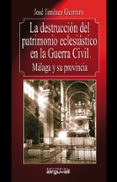 la destruccion del patrimonio eclesiastico en la guerra civil: ma laga y su provincia-9788415329039 la destruccion del patrimonio eclesiastico en la guerra civil: ma laga y su provincia-9788415329039