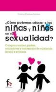 ¿como podemos educar a los niñas y niños en su sexualidad?-cristina centeno soriano-9788415708339 ¿como podemos educar a los niñas y niños en su sexualidad?-cristina centeno soriano-9788415708339
