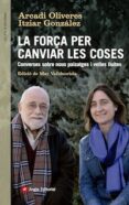 la força per canviar les coses-arcadi oliveres-itziar gonzalez-9788416139439 la força per canviar les coses-arcadi oliveres-itziar gonzalez-9788416139439