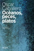 oceanos, peces, platos: una historia cultural del mar-oscar caballero vidiri-9788416601639 oceanos, peces, platos: una historia cultural del mar-oscar caballero vidiri-9788416601639