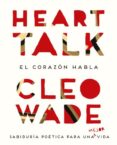 heart talk: el corazon habla: sabiduria poetica para una mejor vida-cleo wade-9788416720439 heart talk: el corazon habla: sabiduria poetica para una mejor vida-cleo wade-9788416720439