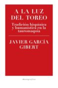 a la luz del toreo: tradicion hispanica y humanistica en la tauromaquia-javier garcia gibert-9788417408039 a la luz del toreo: tradicion hispanica y humanistica en la tauromaquia-javier garcia gibert-9788417408039