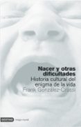 nacer y otras dificultades: historia cultural del enigma de la vi da-9788423340439 nacer y otras dificultades: historia cultural del enigma de la vi da-9788423340439
