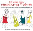 99 ideas para reciclar tu t-shirt: como crear nuevas prendas con tus viejas t-shirts-faith blakeney-justina blakeney-9788425229039 99 ideas para reciclar tu t-shirt: como crear nuevas prendas con tus viejas t-shirts-faith blakeney-justina blakeney-9788425229039