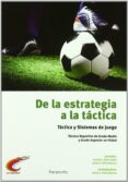 de la estrategia a la tactica: tactica y sistemas de juego (tecni co deportivo de gradomedio y grado superior en futbol)-javier j. feito blanco-9788428333139 de la estrategia a la tactica: tactica y sistemas de juego (tecni co deportivo de gradomedio y grado superior en futbol)-javier j. feito blanco-9788428333139
