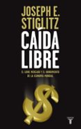 caida libre: estados unidos, el libre mercado y el hundimiento de la economia mundial-joseph e. stiglitz-9788430607839 caida libre: estados unidos, el libre mercado y el hundimiento de la economia mundial-joseph e. stiglitz-9788430607839