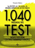 1040 preguntas tipo test: ley 40/2015, de 1 de octubre, del regimen juridico del sector publico. incluye texto legal con indice sistematico y analitico-vicente valera-9788430971039 1040 preguntas tipo test: ley 40/2015, de 1 de octubre, del regimen juridico del sector publico. incluye texto legal con indice sistematico y analitico-vicente valera-9788430971039