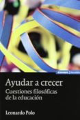 ayudar a crecer: cuestiones filosoficas de la educacion-leonardo polo-9788431323639 ayudar a crecer: cuestiones filosoficas de la educacion-leonardo polo-9788431323639