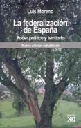 la federalizacion de españa: poder politico-luis moreno fernandez-9788432312939 la federalizacion de españa: poder politico-luis moreno fernandez-9788432312939