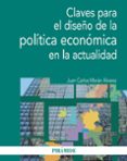 claves para el diseño de la política económica en la actualidad-juan carlos moran alvarez-9788436831139 claves para el diseño de la política económica en la actualidad-juan carlos moran alvarez-9788436831139