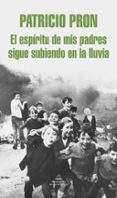el espiritu de mis padres sigue subiendo en la lluvia-patricio pron-9788439723639 el espiritu de mis padres sigue subiendo en la lluvia-patricio pron-9788439723639