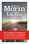 la via: para el futuro de la humanidad-edgar morin-9788449325939 la via: para el futuro de la humanidad-edgar morin-9788449325939