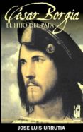 cesar borgia: el hijo del papa-jose luis urrutia-9788481365139 cesar borgia: el hijo del papa-jose luis urrutia-9788481365139