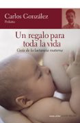 un regalo para toda la vida: guia de la lactancia materna-carlos gonzalez-9788484605539 un regalo para toda la vida: guia de la lactancia materna-carlos gonzalez-9788484605539
