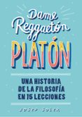 dame reggaeton, platon: una historia de la filosofia en 15 lecciones-josep soler-9788490439739 dame reggaeton, platon: una historia de la filosofia en 15 lecciones-josep soler-9788490439739