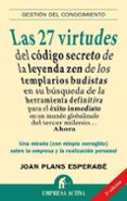las 27 virtudes del codigo secreto de la leyenda zen de los templ arios budistas en su busqueda de la herramienta definitiva para el exito inmediato en un mundo globalizado del tercer milenio: una mira-juan planes-9788492452439 las 27 virtudes del codigo secreto de la leyenda zen de los templ arios budistas en su busqueda de la herramienta definitiva para el exito inmediato en un mundo globalizado del tercer milenio: una mira-juan planes-9788492452439