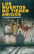 los muertos no tienen amigos-luis gutierrez maluenda-9788492872039 los muertos no tienen amigos-luis gutierrez maluenda-9788492872039