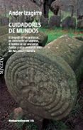 cuidadores de mundos: el biografo de los pedruscos, un constructo r de calaveras, el hombre de las doscientas fuentes y otras memorias vivas del pais vasco y navarra-ander izagirre-9788493622039 cuidadores de mundos: el biografo de los pedruscos, un constructo r de calaveras, el hombre de las doscientas fuentes y otras memorias vivas del pais vasco y navarra-ander izagirre-9788493622039