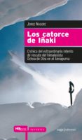 los catorce de iñaki: cronica del extraodinario intento de rescat e del himalayista ochoa de olza en el annapurna-jorge nagore-9788493875039 los catorce de iñaki: cronica del extraodinario intento de rescat e del himalayista ochoa de olza en el annapurna-jorge nagore-9788493875039