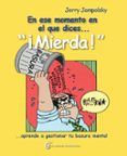 en ese momento en el que dices mierda-jerry jampolsky-9788494021039 en ese momento en el que dices mierda-jerry jampolsky-9788494021039