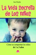 la vida secreta de los niños: como se comportan los niños de 1 a 3 años-jana murphy-9788497542739 la vida secreta de los niños: como se comportan los niños de 1 a 3 años-jana murphy-9788497542739