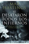 se desataron todos los infiernos: historia de la segunda guerra m undial-max hastings-9788498922639 se desataron todos los infiernos: historia de la segunda guerra m undial-max hastings-9788498922639