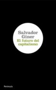 el futuro del capitalismo-salvador giner-9788499420639 el futuro del capitalismo-salvador giner-9788499420639