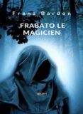 E libro para descargar gratis FRABATO LE MAGICIEN (TRADUIT) de FRANZ BARDON 9788892868939