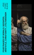 Descargas de libros de epub FOUR PHASES OF MORALS: SOCRATES, ARISTOTLE, CHRISTIANITY, UTILITARIANISM  (edición en inglés) de JOHN STUART BLACKIE 4066339555549