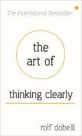 the art of thinking clearly: better thinking-rolf dobelli-9781444759549 the art of thinking clearly: better thinking-rolf dobelli-9781444759549