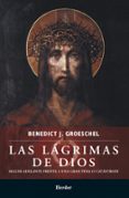 las lagrimas de dios: seguir adelante frente a una gran pena o ca tastrofe-benedict j. groeschel-9786077727149 las lagrimas de dios: seguir adelante frente a una gran pena o ca tastrofe-benedict j. groeschel-9786077727149