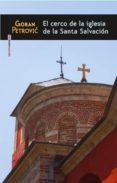el cerco de la iglesia de la santa salvación-goran petrovic-9786077781349 el cerco de la iglesia de la santa salvación-goran petrovic-9786077781349