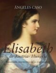 elisabeth de austria-hungria: biografia definitiva de la emperatr iz-angeles caso-9788408062349 elisabeth de austria-hungria: biografia definitiva de la emperatr iz-angeles caso-9788408062349