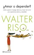 ¿amar o depender?: como superar el apego afectivo y hacer del amo r una experiencia plena y saludable-walter riso-9788408126249 ¿amar o depender?: como superar el apego afectivo y hacer del amo r una experiencia plena y saludable-walter riso-9788408126249