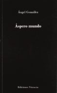 aspero mundo-angel gonzalez-9788415233749 aspero mundo-angel gonzalez-9788415233749