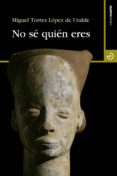 no se quien eres-miguel torres lopez de uralde-9788415740049 no se quien eres-miguel torres lopez de uralde-9788415740049