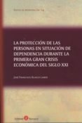 la proteccion de las personas en situacion de dependencia durante la primera gran crisis económica del siglo xxi-jose francisco blasco lahoz-9788415923749 la proteccion de las personas en situacion de dependencia durante la primera gran crisis económica del siglo xxi-jose francisco blasco lahoz-9788415923749