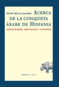 acerca de la conquista árabe de hispania: imprecisiones, equivocos y patrañas-felipe maillo salgado-9788416160549 acerca de la conquista árabe de hispania: imprecisiones, equivocos y patrañas-felipe maillo salgado-9788416160549