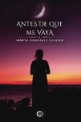Descarga un libro en línea ANTES DE QUE ME VAYA de GONZÁLEZ CORCHO MARTA