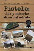 Descarga gratuita de libros de texto pdf. PISTOLO: VIDA Y MISERIAS DE UN MAL SOLDADO en español FB2 iBook de VICTOR TORRES ALONSO 9788419612649