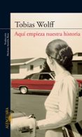 aqui empieza nuestra historia-tobias wolf-9788420422749 aqui empieza nuestra historia-tobias wolf-9788420422749