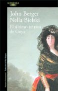 el último retrato de goya-john berger-nella bielski-9788420432649 el último retrato de goya-john berger-nella bielski-9788420432649