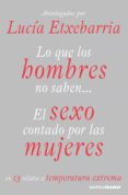 lo que los hombres no saben: el sexo contado por las mujeres en 1 3 relatos a temperatura extrema-lucia etxebarria-9788427035249 lo que los hombres no saben: el sexo contado por las mujeres en 1 3 relatos a temperatura extrema-lucia etxebarria-9788427035249