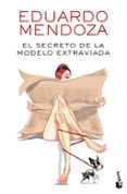 el secreto de la modelo extraviada-eduardo mendoza-9788432234149 el secreto de la modelo extraviada-eduardo mendoza-9788432234149