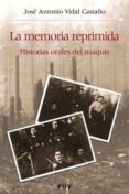 la memoria reprimida: historias orales del maquis-jose antonio vidal castaño-9788437060149 la memoria reprimida: historias orales del maquis-jose antonio vidal castaño-9788437060149